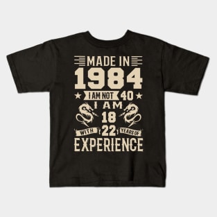 Made In 1984 I Am Not 40 I Am 18 With 22 Years Of Experience Kids T-Shirt